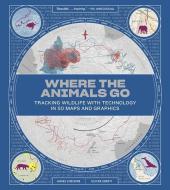 Where the Animals Go: Tracking Wildlife with Technology in 50 Maps and Graphics di James Cheshire, Oliver Uberti edito da W W NORTON & CO