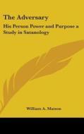 The Adversary: His Person Power And Purp di WILLIAM A. MATSON edito da Kessinger Publishing