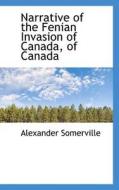 Narrative Of The Fenian Invasion Of Canada, Of Canada di Alexander Somerville edito da Bibliolife