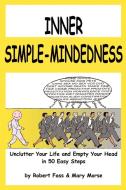 Inner Simple-Mindedness: Unclutter Your Life and Empty Your Head in 50 Easy Steps di Robert Fass, Mary Morse edito da AUTHORHOUSE