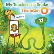 My Teacheris a Snake The Letter O di Dan Mckay edito da Dan Mckay Books