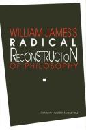 William James's Radical Reconstruction of Philosophy di Charlene Haddock Seigfried edito da STATE UNIV OF NEW YORK PR