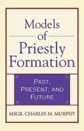 Models of Priestly Formation di Msgr. Charles M. Murphy edito da Crossroad Publishing Co ,U.S.