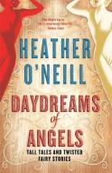 Daydreams of Angels di Heather O'Neill edito da Quercus Publishing