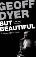 But Beautiful di Geoff Dyer edito da Canongate Books Ltd