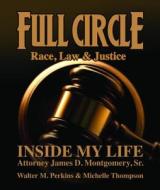 Full Circle - Race, Law & Justice: Inside My Life: Attorney James D. Montgomery, Sr. di James D. Montgomery, Walter M. Perkins, Michelle Thompson edito da THIRD WORLD PR