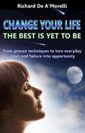 Change Your Life: The Best Is Yet to Be: Time-Proven Techniques to Turn Everyday Crises and Failure Into Opportunity di Richard De A'Morelli edito da Spectrum Books