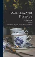 Majolica and Fayence: Italian, Sicilian, Majorcan, Hispano-Moresque and Persian di Arthur Beckwith edito da LIGHTNING SOURCE INC