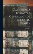 Gatherings Toward a Genealogy of the Coffin Family di William S. Appleton edito da LEGARE STREET PR