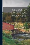 Old Boston Taverns and Tavern Clubs di Samuel Adams Drake edito da LEGARE STREET PR