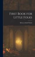 First Book for Little Folks di Rebecca Smith Pollard edito da LEGARE STREET PR