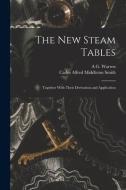 The New Steam Tables: Together With Their Derivation and Application di Cades Alfred Middleton Smith, A. G. Warren edito da LEGARE STREET PR