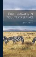 First Lessons in Poultry Keeping di John H. Robinson edito da LEGARE STREET PR
