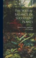 The Water-Balance of Succulent Plants di Daniel Trembly Macdougal, E. S. Spalding edito da LEGARE STREET PR