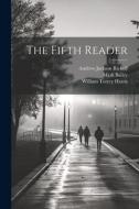 The Fifth Reader di William Torrey Harris, Andrew Jackson Rickoff, Mark Bailey edito da LEGARE STREET PR