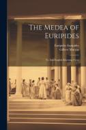 The Medea of Euripides; tr. Into English Rhyming Verse di Gilbert Murray, Euripides edito da Creative Media Partners, LLC