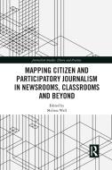 Mapping Citizen And Participatory Journalism In Newsrooms, Classrooms And Beyond edito da Taylor & Francis Ltd