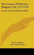 The Letters of Horace Walpole V10, 1777-1779: Fourth Earl of Orford (1904) di Horace Walpole edito da Kessinger Publishing
