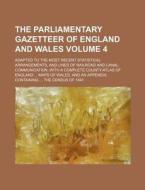 The Parliamentary Gazetteer of England and Wales Volume 4; Adapted to the Most Recent Statistical Arrangements, and Lines of Railroad and Canal Commun di Books Group edito da Rarebooksclub.com