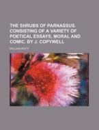 The Shrubs of Parnassus. Consisting of a Variety of Poetical Essays, Moral and Comic. by J. Copywell di William Woty edito da Rarebooksclub.com