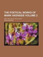 The Poetical Works of Mark Akenside Volume 2; With the Life of the Author di Mark Akenside edito da Rarebooksclub.com