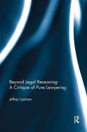 Beyond Legal Reasoning: a Critique of Pure Lawyering di Jeffrey (Suffolk University Lipshaw edito da Taylor & Francis Ltd