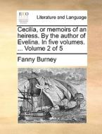 Cecilia, Or Memoirs Of An Heiress. By The Author Of Evelina. In Five Volumes. ... Volume 2 Of 5 di Fanny Burney edito da Gale Ecco, Print Editions