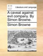 A Caveat Against Evil Company. By Simon Browne. di Simon Browne edito da Gale Ecco, Print Editions