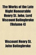 The Works Of The Late Right Honourable H di Viscoun Bolingbroke edito da General Books
