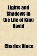 Lights And Shadows In The Life Of King D di Charles Vince edito da General Books