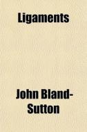 Ligaments di John Bland-sutton edito da General Books