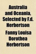 Australia And Oceania, Selected By F.d. di Fanny Louisa Dorothea Herbertson edito da General Books