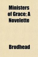 Ministers Of Grace; A Novelette di Brodhead edito da General Books