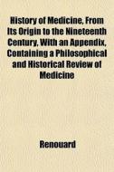 History Of Medicine, From Its Origin To di Renouard edito da General Books