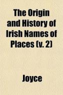 The Origin And History Of Irish Names Of di Joyce edito da General Books