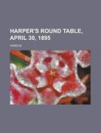 Harper's Round Table, April 30, 1895 di Various edito da Rarebooksclub.com