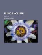 Eunice Volume 1 ; A Novel di St John Harley edito da Rarebooksclub.com