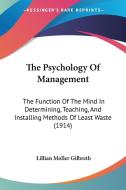 The Psychology of Management: The Function of the Mind in Determining, Teaching, and Installing Methods of Least Waste (1914) di Lillian Moller Gilbreth edito da Kessinger Publishing