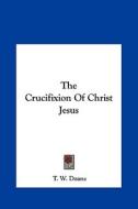 The Crucifixion of Christ Jesus di T. W. Doane edito da Kessinger Publishing