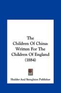 The Children of China: Written for the Children of England (1884) di Hodder & Stoughton Publishing, Hodder and Stoughton Publisher edito da Kessinger Publishing