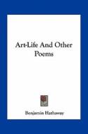 Art-Life and Other Poems di Benjamin Adams Hathaway edito da Kessinger Publishing