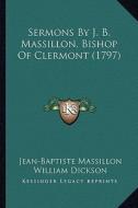 Sermons by J. B. Massillon, Bishop of Clermont (1797) di Jean-Baptiste Massillon edito da Kessinger Publishing