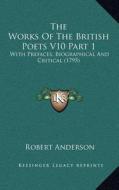 The Works of the British Poets V10 Part 1: With Prefaces, Biographical and Critical (1795) di Robert Anderson edito da Kessinger Publishing