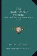 The Eight-Oared Victors: A Story of College Water Sports (1913) di Lester Chadwick edito da Kessinger Publishing
