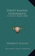 Street Railway Investments: A Study in Values (1894) di Edward E. Higgins edito da Kessinger Publishing