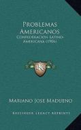 Problemas Americanos: Confederacion Latino-Americana (1906) di Mariano Jose Madueno edito da Kessinger Publishing