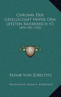 Chronik Der Gesellschaft Unter Dem Letzten Kaiserreich V1: 1894-1901 (1922) di Fedor Von Zobeltitz edito da Kessinger Publishing