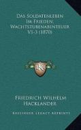 Das Soldatenleben Im Frieden; Wachtstubenabenteuer V1-3 (1870) di Friedrich Wilhelm Hacklander edito da Kessinger Publishing