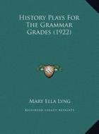 History Plays for the Grammar Grades (1922) di Mary Ella Lyng edito da Kessinger Publishing