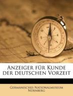 Anzeiger F R Kunde Der Deutschen Vorzeit di Germanisches Nationalmuseum N. Rnberg, Germanisches Nationalmuseum Nurnberg edito da Nabu Press